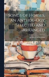 bokomslag Songs of Horses, an Anthol-ogy Selected and Arranged