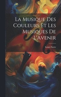 bokomslag La Musique Des Couleurs Et Les Musiques De L'Avenir