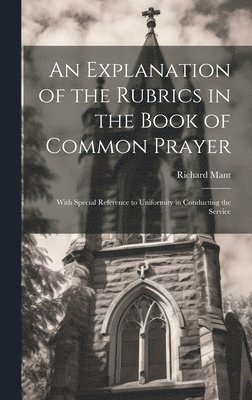 Richard Mant - Explanation of the Rubrics in the Book of Common Prayer, Inbunden