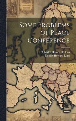 Charles Homer Haskins, Robert Howard Lord - Some Problems of Peace Conference, Inbunden
