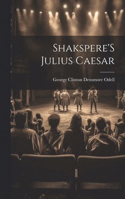 George Clinton Densmore Odell - Shakspere'S Julius Caesar, Inbunden