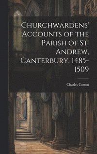 bokomslag Churchwardens' Accounts of the Parish of St. Andrew, Canterbury, 1485-1509