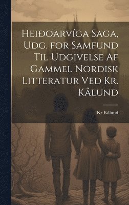 Heioarvga Saga, Udg. for Samfund Til Udgivelse Af Gammel Nordisk Litteratur Ved Kr. Klund 1
