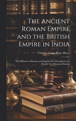Viscount James Bryce Bryce - Ancient Roman Empire and the British Empire in India, Inbunden
