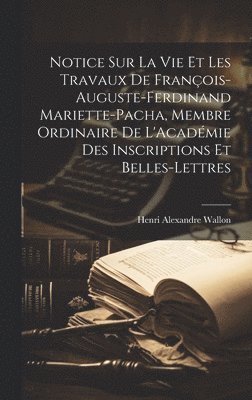 bokomslag Notice Sur La Vie Et Les Travaux De Franois-Auguste-Ferdinand Mariette-Pacha, Membre Ordinaire De L'Acadmie Des Inscriptions Et Belles-Lettres