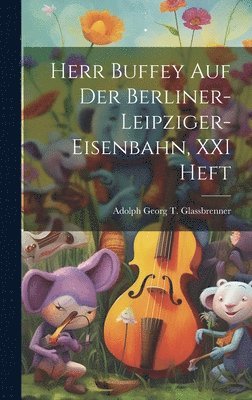 Adolph Georg T Glassbrenner, Adolph Georg T. Glassbrenner - Herr Buffey Auf Der Berliner-Leipziger-Eisenbahn, XXI Heft, Inbunden