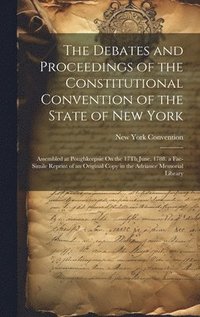 bokomslag The Debates and Proceedings of the Constitutional Convention of the State of New York