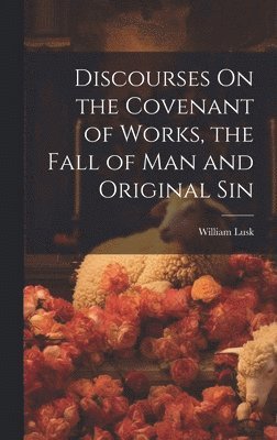 bokomslag Discourses On the Covenant of Works, the Fall of Man and Original Sin