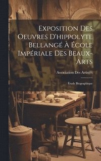 bokomslag Exposition Des Oeuvres D'hippolyte Bellang  cole Impriale Des Beaux-Arts