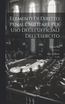 Elementi Di Diritto Penale Militare Per Uso Degli Ufficiali Dell'Esercito 1