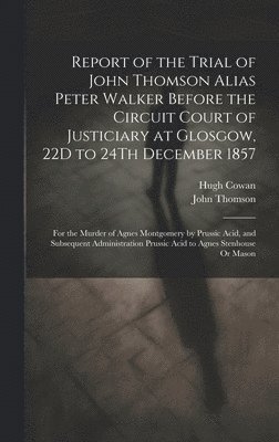 John Thomson, Hugh Cowan - Report of the Trial of John Thomson Alias Peter Walker Before the Circuit Court of Justiciary at Glosgow, 22D to 24Th December 1857, Inbunden