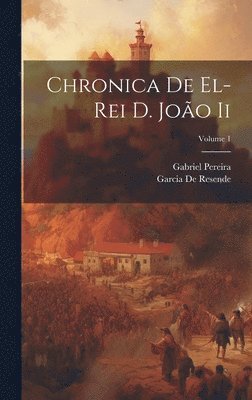 Gabriel Pereira, Garcia De Resende - Chronica De El-Rei D. João Ii; Volume 1, Inbunden