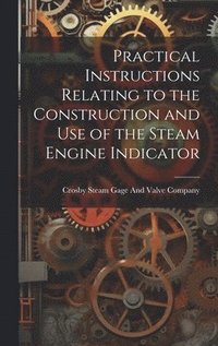 bokomslag Practical Instructions Relating to the Construction and Use of the Steam Engine Indicator