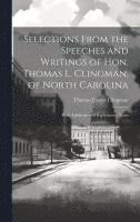 Selections From the Speeches and Writings of Hon. Thomas L. Clingman, of North Carolina 1