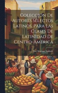 bokomslag Coleccin De Autores Selectos Latinos, Para Las Clases De Latinidad De Centro-Amrica