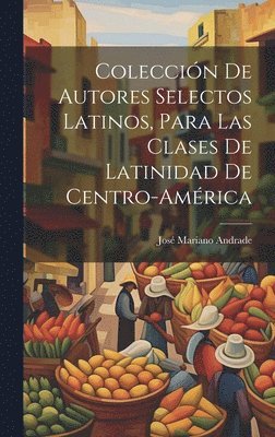 bokomslag Coleccin De Autores Selectos Latinos, Para Las Clases De Latinidad De Centro-Amrica