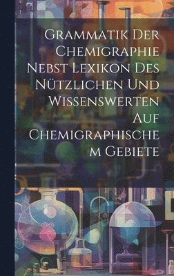 bokomslag Grammatik Der Chemigraphie Nebst Lexikon Des Ntzlichen Und Wissenswerten Auf Chemigraphischem Gebiete