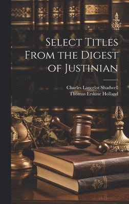 Thomas Erskine Holland, Charles Lancelot Shadwell - Select Titles From the Digest of Justinian, Inbunden