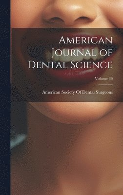 American Society of Dental Surgeons - American Journal of Dental Science; Volume 36, Inbunden