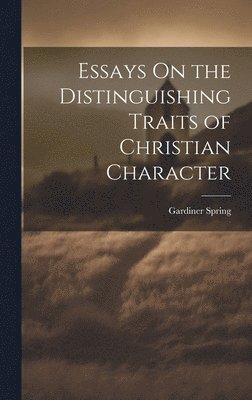 Gardiner Spring - Essays On the Distinguishing Traits of Christian Character, Inbunden