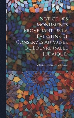 bokomslag Notice Des Monuments Provenant De La Palestine Et Conservs Au Muse Du Louvre (Salle Judaique)