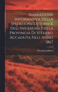 bokomslag Narrazione Informativa Della Spedizione Di Terni E Dell'Invasione Della Provincia Di Viterbo, Accaduta Nell'Anno 1867