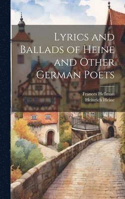 Heinrich Heine, Frances Hellman - Lyrics and Ballads of Heine and Other German Poets, Inbunden