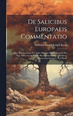 Wilhelm Daniel Joseph Koch - De Salicibus Europaeis Commentatio, Inbunden