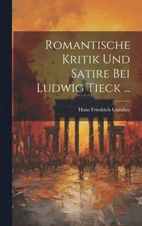 bokomslag Romantische Kritik Und Satire Bei Ludwig Tieck ...