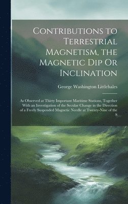 bokomslag Contributions to Terrestrial Magnetism, the Magnetic Dip Or Inclination