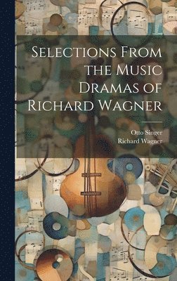 bokomslag Selections From the Music Dramas of Richard Wagner