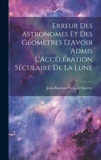 bokomslag Erreur Des Astronomes Et Des Gomtres D'Avoir Admis L'Acclration Sculaire De La Lune