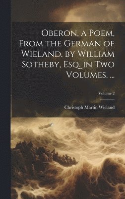 Oberon, a Poem, From the German of Wieland. by William Sotheby, Esq. in Two Volumes. ...; Volume 2 1