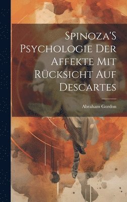 Abraham Gordon - Spinoza'S Psychologie Der Affekte Mit Rücksicht Auf Descartes, Inbunden
