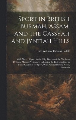 bokomslag Sport in British Burmah, Assam, and the Cassyah and Jyntiah Hills