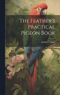 bokomslag The Feather's Practical Pigeon Book
