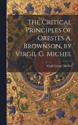 The Critical Principles of Orestes A. Brownson, by Virgil G. Michel 1