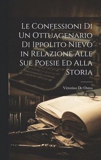 bokomslag Le Confessioni Di Un Ottuagenario Di Ippolito Nievo in Relazione Alle Sue Poesie Ed Alla Storia