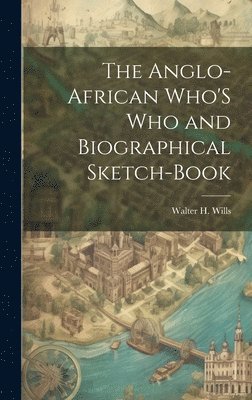 Anglo-African Who'S Who and Biographical Sketch-Book