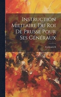 bokomslag Instruction Militaire Du Roi De Prusse Pour Ses Généraux