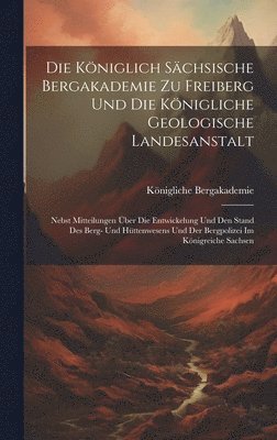 Die Kniglich Schsische Bergakademie Zu Freiberg Und Die Knigliche Geologische Landesanstalt 1