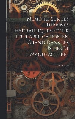 bokomslag Mmoire Sur Les Turbines Hydrauliques Et Sur Leur Application En Grand Dans Les Usines Et Manufactures