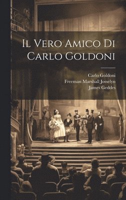 Carlo Goldoni, James Geddes, Freeman Marshall Josselyn - Vero Amico Di Carlo Goldoni, Inbunden