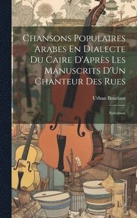 bokomslag Chansons Populaires Arabes En Dialecte Du Caire D'Aprs Les Manuscrits D'Un Chanteur Des Rues