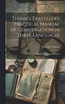 Thimm's Traveller's Practical Manual of Conversation in Three Languages 1