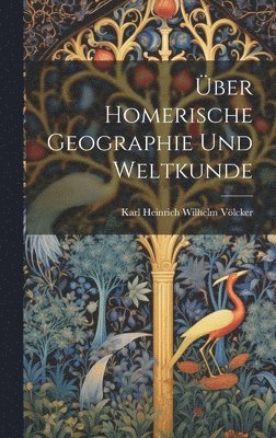 ber Homerische Geographie Und Weltkunde 1