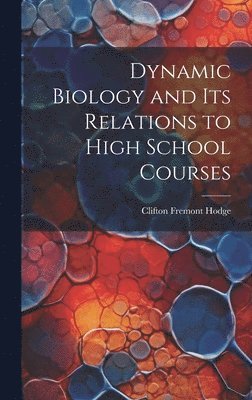 bokomslag Dynamic Biology and Its Relations to High School Courses