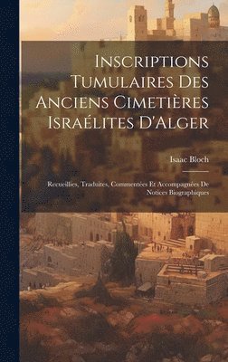 Isaac Bloch - Inscriptions Tumulaires Des Anciens Cimetières Israélites D'Alger, Inbunden