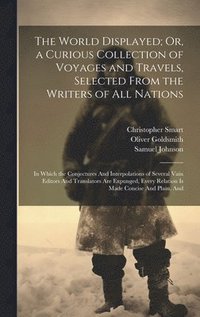 bokomslag The World Displayed; Or, a Curious Collection of Voyages and Travels, Selected From the Writers of All Nations