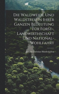 Die Waldweide Und Waldstreu in Ihrer Ganzen Bedeutung Fr Forst-, Landwirthschaft Und National-Wohlfahrt 1